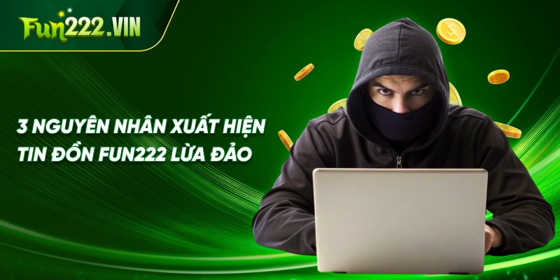 3 nguyên nhân xuất hiện tin đồn Fun222 lừa đảo