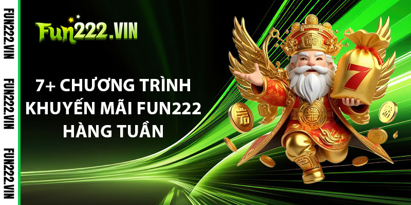 7 Chương Trình Khuyến Mãi Fun222 Hàng Tuần