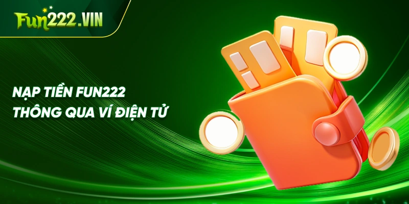 Nạp tiền Fun222 thông qua ví điện tử