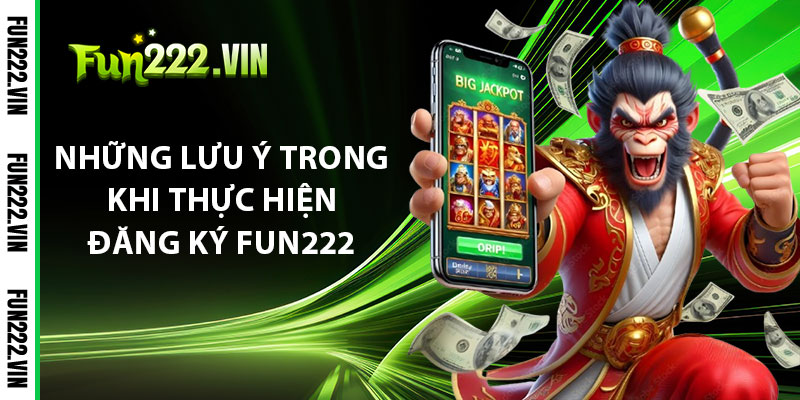 Những Lưu Ý Trong Khi Thực Hiện Đăng Ký Fun222