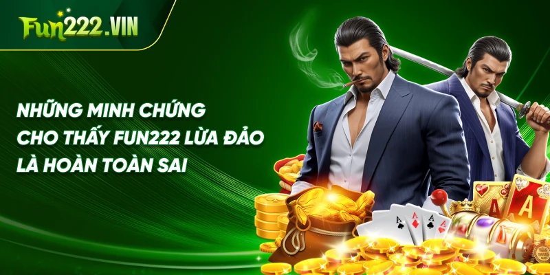 Những minh chứng cho thấy Fun222 lừa đảo là hoàn toàn sai
