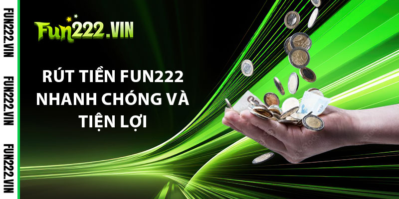 Hướng Dẫn Rút Tiền Fun222 Nhanh Chóng Và Tiện Lợi