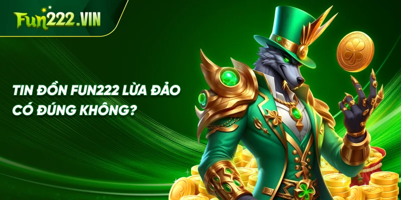 Tin đồn Fun222 lừa đảo có đúng không? 