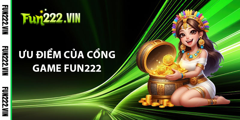Ưu Điểm Của Cổng Game Fun222