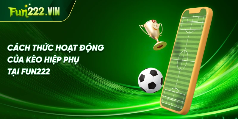 Cách Thức Hoạt Động Của Kèo Hiệp Phụ Tại Fun222