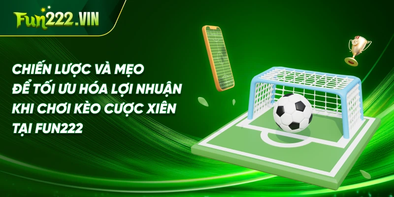 Chiến lược và mẹo để tối ưu hóa lợi nhuận khi chơi kèo cược xiên tại Fun222