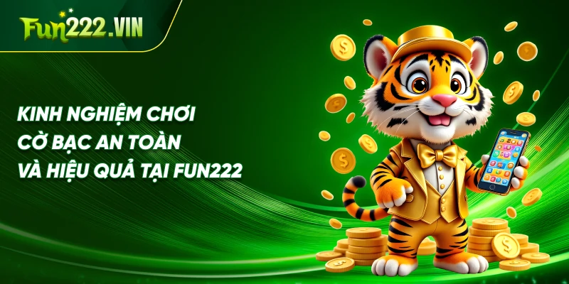 Kinh Nghiệm Chơi Cờ Bạc An Toàn và Hiệu Quả Tại Fun222