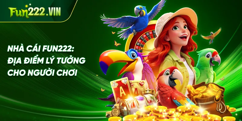 Nhà Cái Fun222: Địa Điểm Lý Tưởng Cho Người Chơi