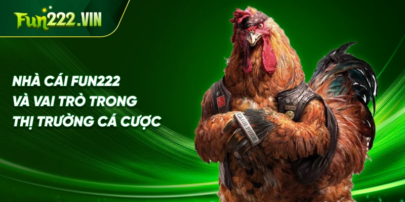 Nhà cái Fun222 và Vai Trò Trong Thị Trường Cá Cược