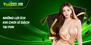 Những Lợi Ích Khi Chơi Xì Dách Tại Fun